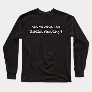 Ask me about my social anxiety! Long Sleeve T-Shirt